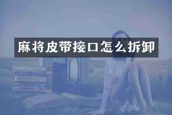 麻将皮带接口怎么拆卸