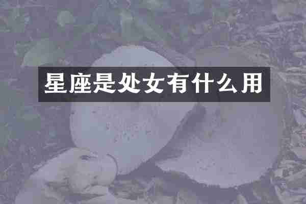 星座是处女有什么用