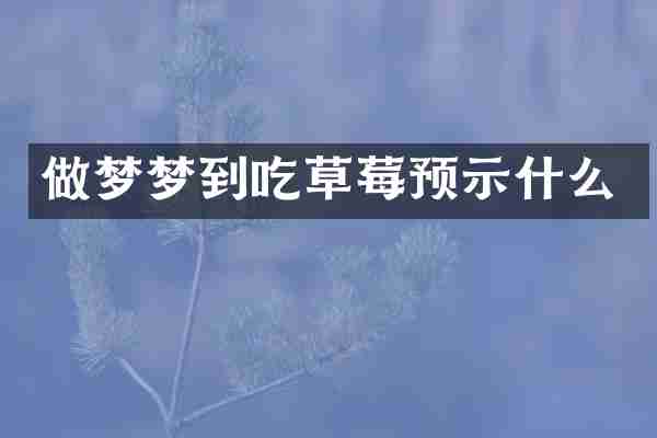 做梦梦到吃草莓预示什么