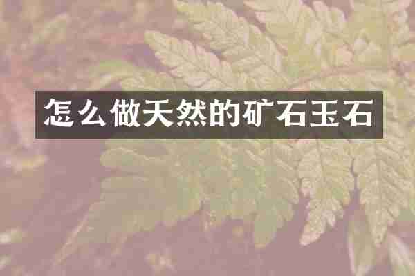 怎么做天然的矿石玉石