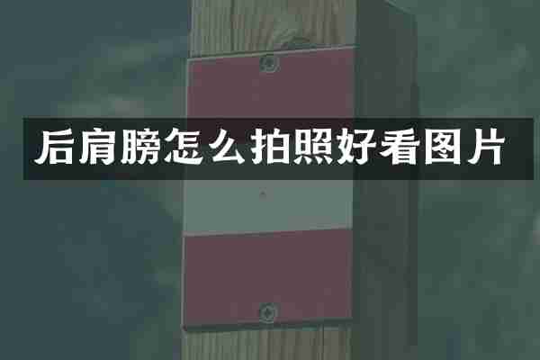 后肩膀怎么拍照好看图片