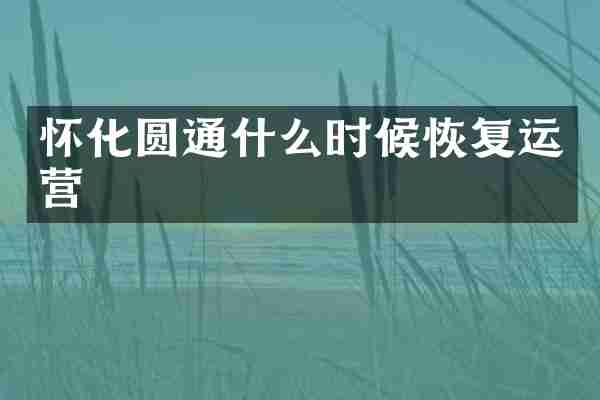 怀化圆通什么时候恢复运营
