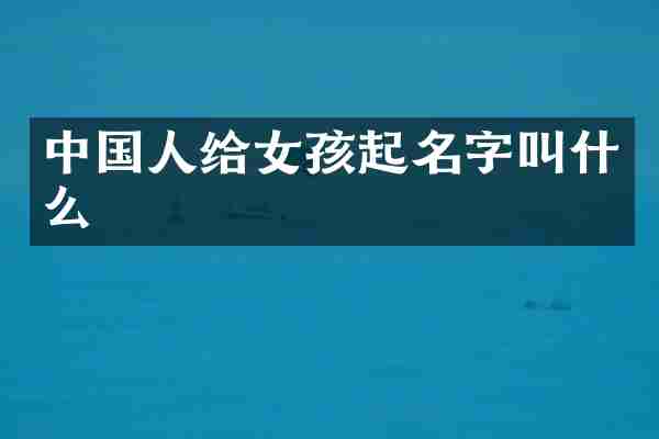 中国人给女孩起名字叫什么