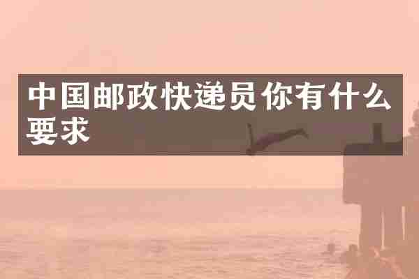 中国邮政快递员你有什么要求
