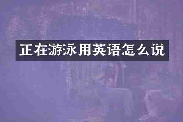 正在游泳用英语怎么说