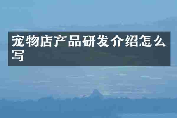 宠物店产品研发介绍怎么写