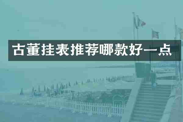 古董挂表推荐哪款好一点
