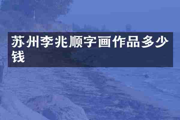 苏州李兆顺字画作品多少钱