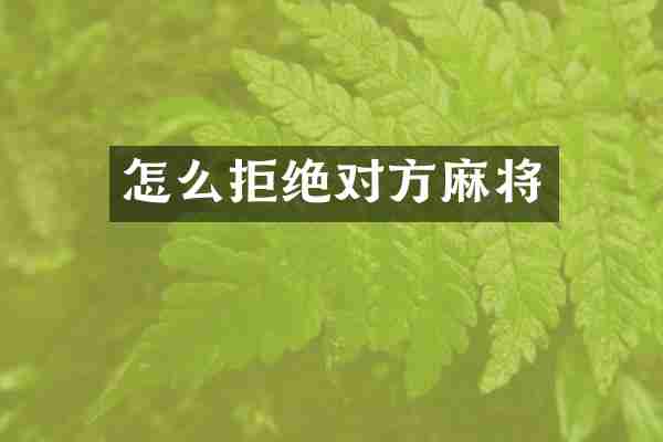 怎么拒绝对方麻将