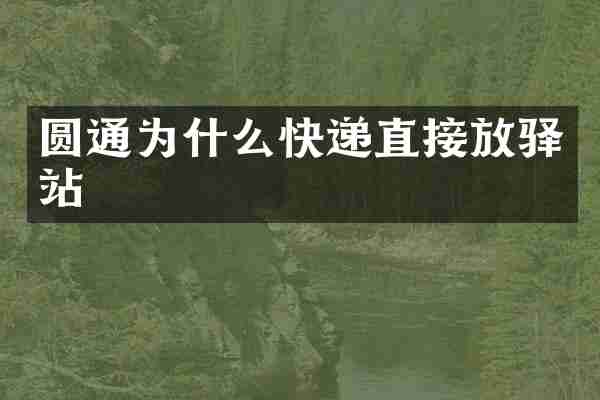 圆通为什么快递直接放驿站