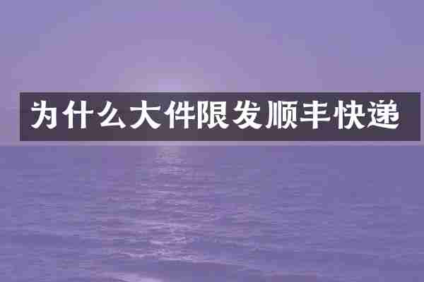 为什么大件限发顺丰快递