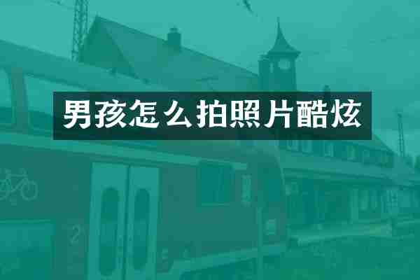 男孩怎么拍照片酷炫