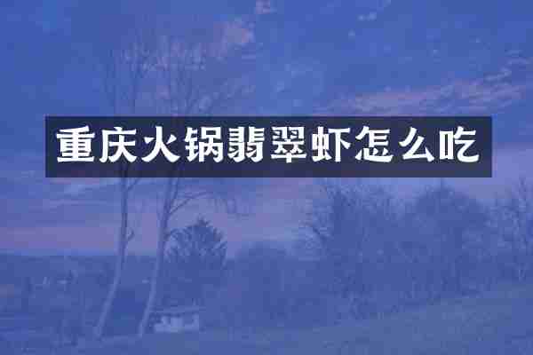 重庆火锅翡翠虾怎么吃