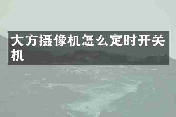 大方摄像机怎么定时开关机