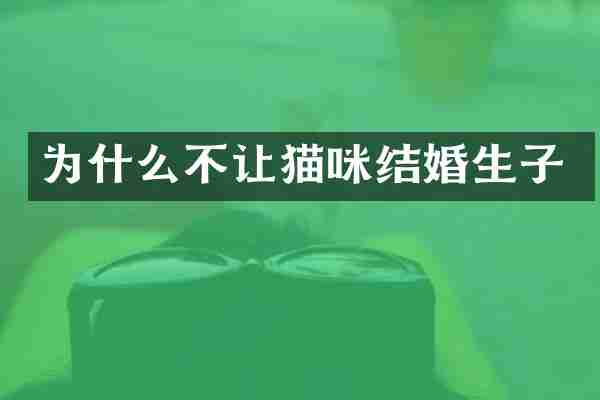 为什么不让猫咪结婚生子