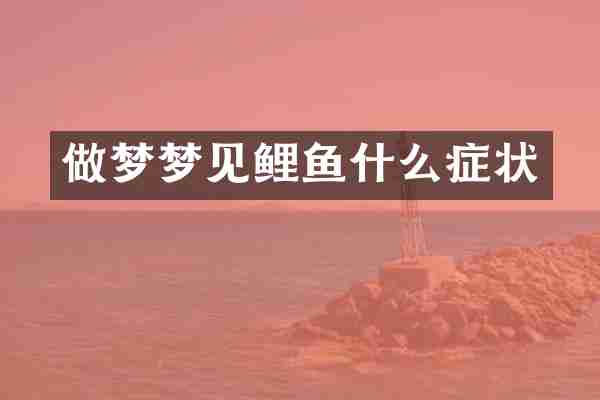做梦梦见鲤鱼什么症状