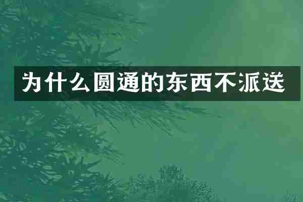 为什么圆通的东西不派送