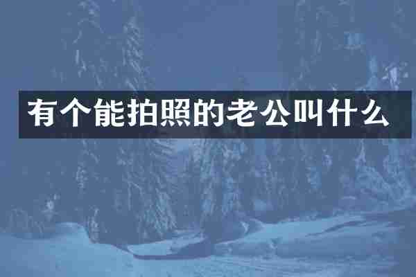 有个能拍照的老公叫什么