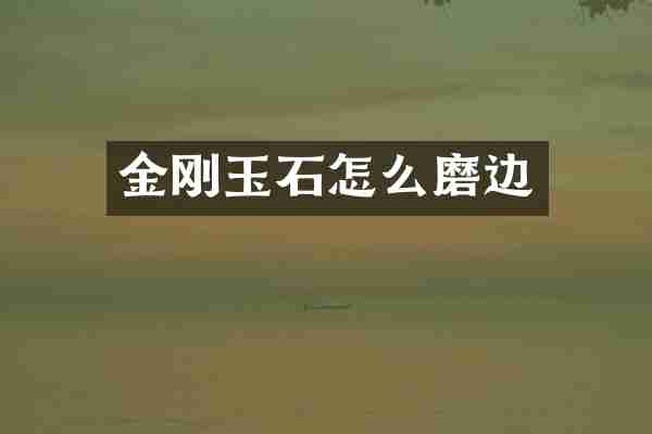 金刚玉石怎么磨边
