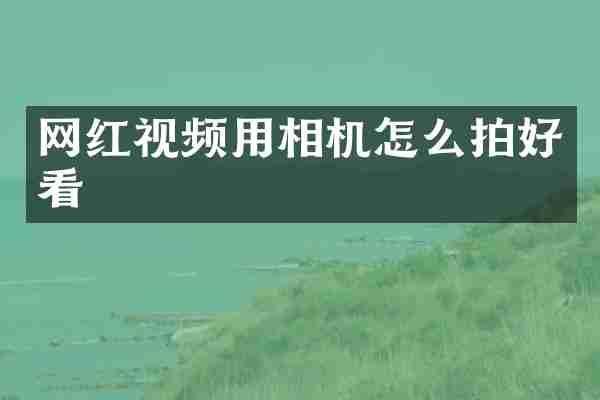 网红视频用相机怎么拍好看