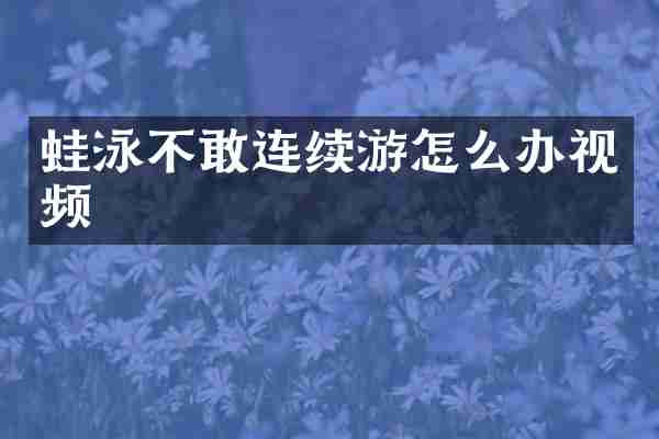 蛙泳不敢连续游怎么办视频