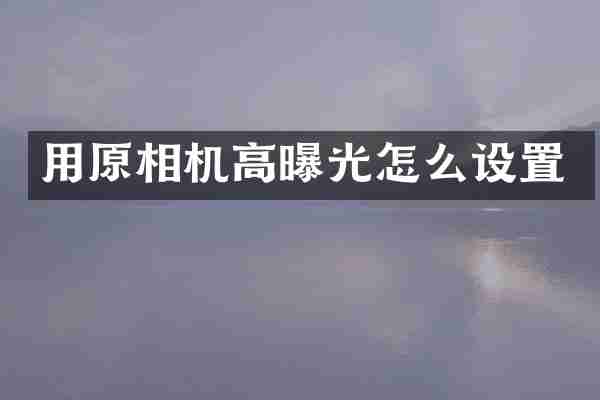 用原相机高曝光怎么设置