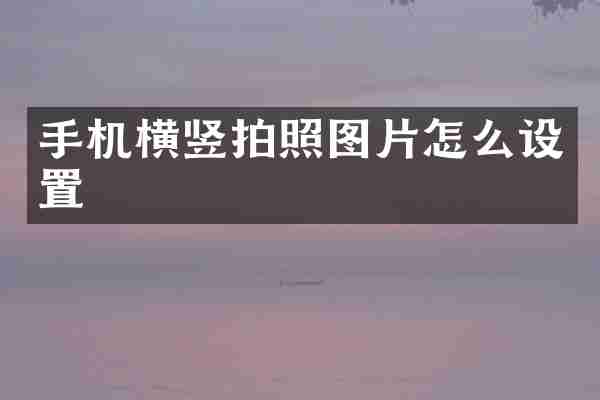 手机横竖拍照图片怎么设置