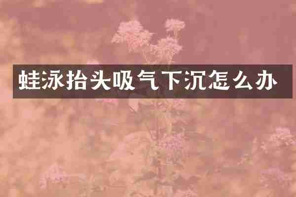 蛙泳抬头吸气下沉怎么办