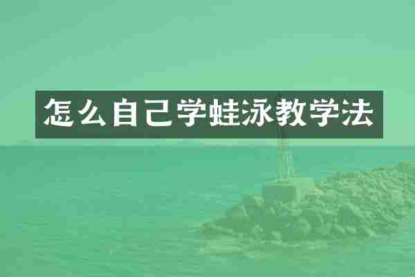 怎么自己学蛙泳教学法