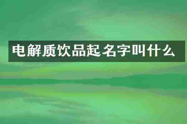 电解质饮品起名字叫什么