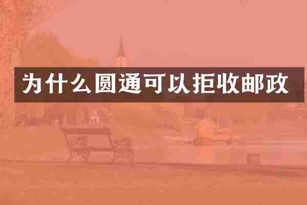 为什么圆通可以拒收邮政