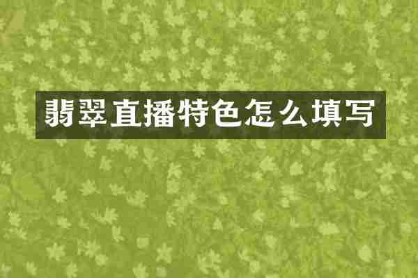 翡翠直播特色怎么填写