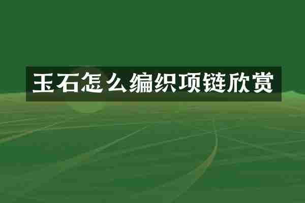 玉石怎么编织项链欣赏