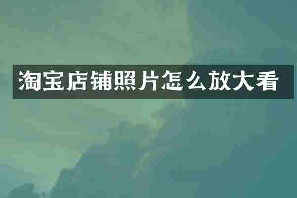 淘宝店铺照片怎么放大看