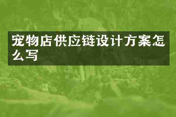 宠物店供应链设计方案怎么写