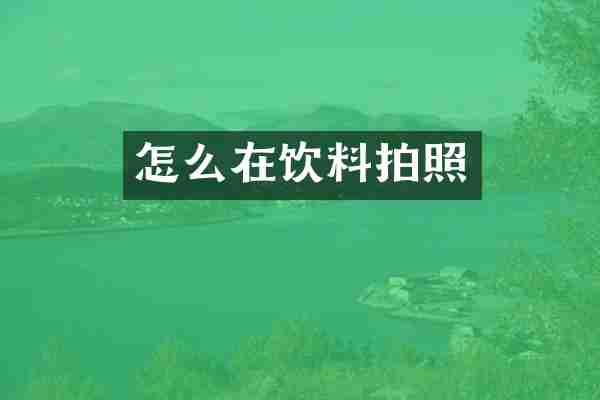 怎么在饮料拍照