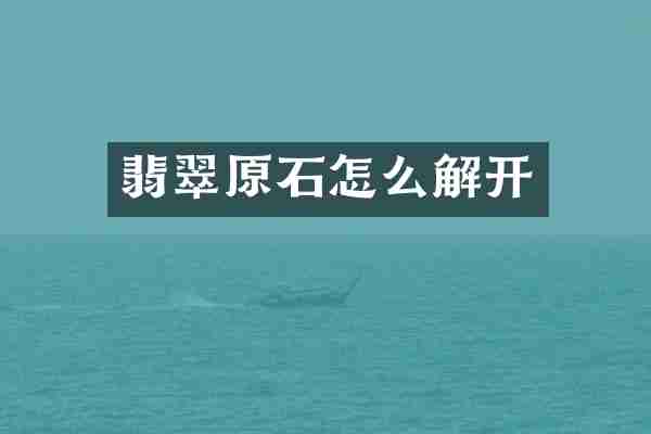 翡翠原石怎么解开