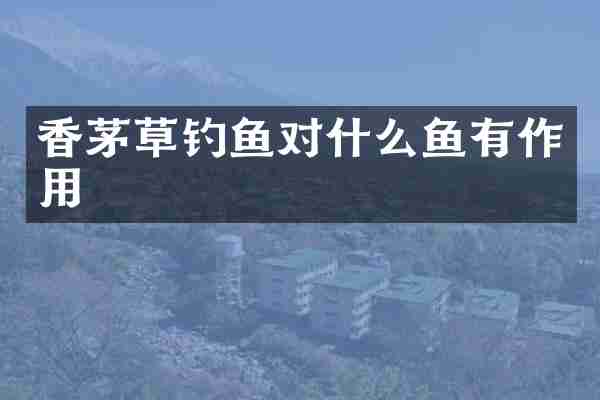 香茅草钓鱼对什么鱼有作用