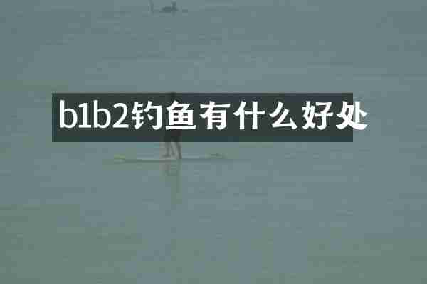b1b2钓鱼有什么好处