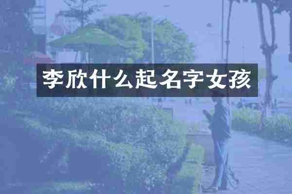 李欣什么起名字女孩