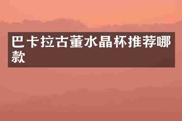 巴卡拉古董水晶杯推荐哪款