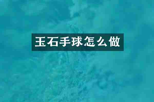 玉石手球怎么做