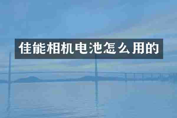 佳能相机电池怎么用的