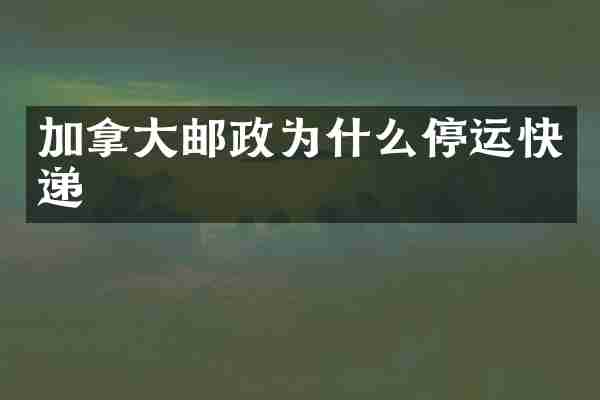 加拿大邮政为什么停运快递