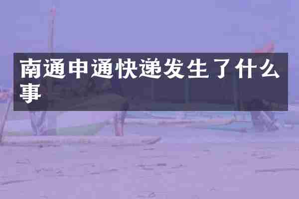 南通申通快递发生了什么事