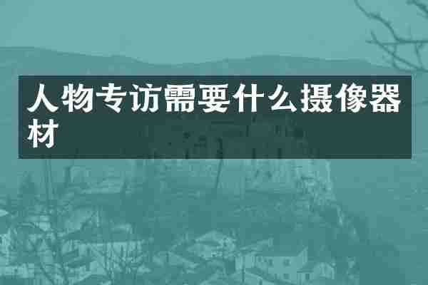 人物专访需要什么摄像器材