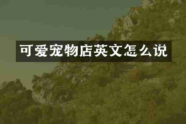 可爱宠物店英文怎么说