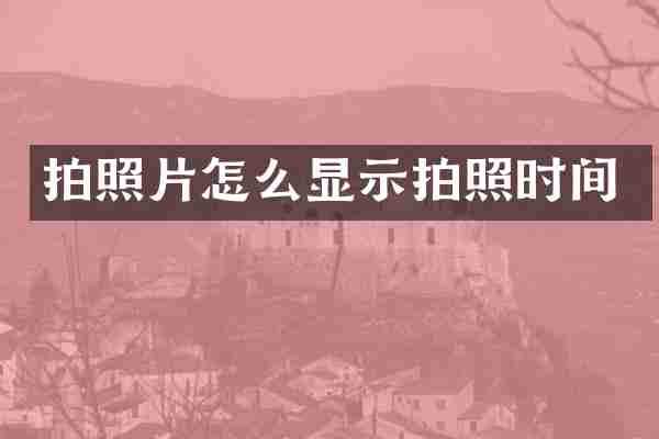 拍照片怎么显示拍照时间