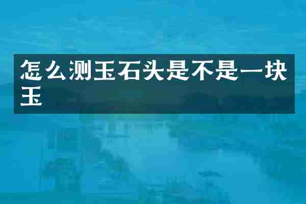 怎么测玉石头是不是一块玉