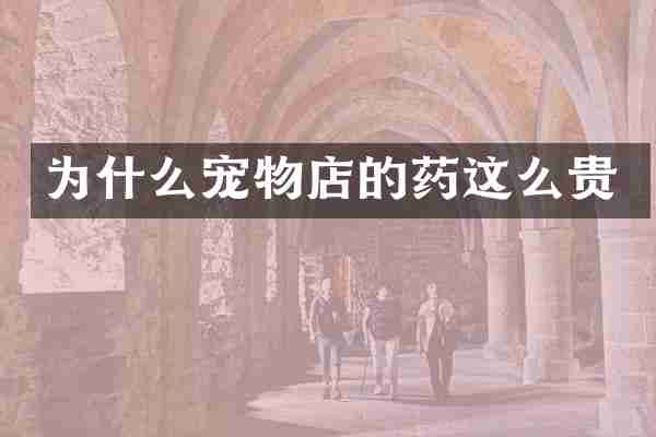 为什么宠物店的药这么贵